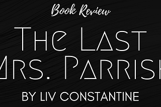 Book Review: The Last Mrs. Parrish by Liv Constantine