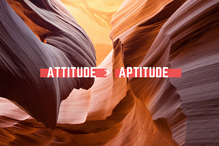Why Attitude Often Trumps Aptitude