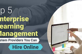 Top 5 Enterprise Learning Management System Providers You Can Hire Online