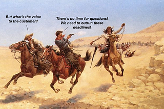 Two cowboys are riding away from a crowd of men in pursuit. One asks, but whats the value to the customer? The other shouts, there’s no time for questions, we need to outrun these deadlines