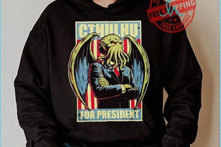 Cthulhu for President a horrific choice shirt