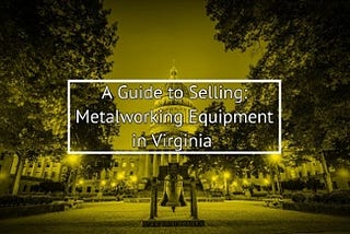 A Guide to Selling Metalworking Equipment in Virginia