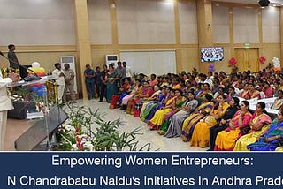 Empowering Women Entrepreneurs: N Chandrababu Naidu’s Initiatives In Andhra Pradesh