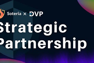 DVP Works with Soteria to Facilitate the Development of A Safe BSC Ecosystem