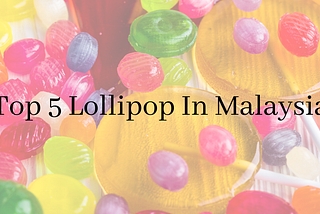 Top 5 Lollipop In Malaysia
