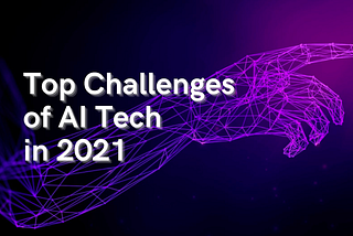 10 Top Challenges Of AI Technology In 2021