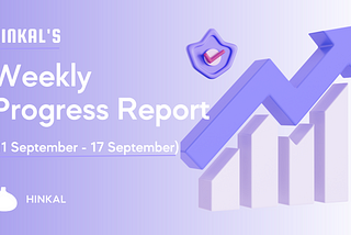 Hinkal’s Weekly Progress Report (11 September — 17 September)