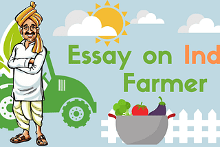 “शेतकरी जगाचा पोशिंदा” मराठी निबंध — Best Essay On Indian Farmer In Marathi