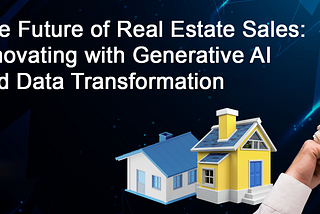 The Future of Real Estate Sales: Innovating with Generative AI and Data Transformation