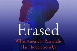 Erased: Connecting race, gender, and the cruelty inherent in American patriarchy…