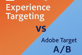 Adobe Target Experience Targeting vs. A/B Testing: Purpose, Use Cases, and Key Differences