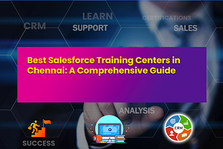 Best Salesforce Training Centers in Chennai: A Comprehensive Guide