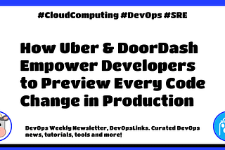 🐮 DevOps Weekly #380: How Uber & DoorDash Empower Developers to Preview Every Code Change in…