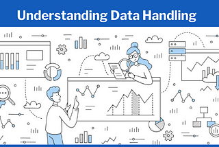 What is Data Handling? Understanding The Basics