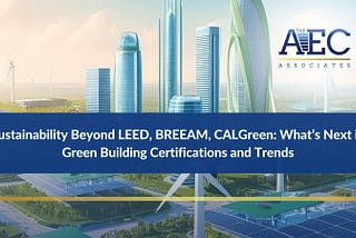 Sustainability Beyond LEED, BREEAM, CalGreen: What’s Next in Green Building Certifications and…