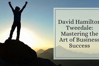 David Hamilton Tweedale: Mastering the Art of Business Success