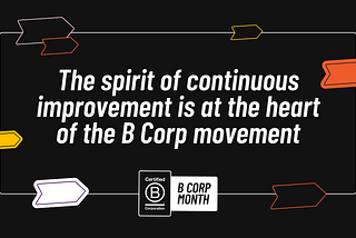 The Spirit of Continuous Improvement Is at the Heart of the B Corp Movement