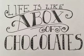 Life Is Like A Box Of Chocolates — Embracing The Sweet Uncertainty