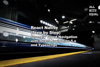 SERIES: React Native (Step by Step) — Strongly-Typed Navigation with React Navigation 5.x