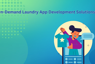 On-Demand Laundry App Development Solutions: Revolutionizing the Laundry Industry