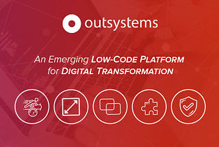 OutSystems — An Emerging Low-Code Platform for Rapid Digital Transformation