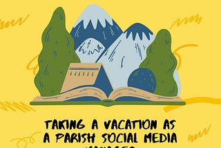 Taking a Vacation as a Parish Social Media Manager — Parish Content