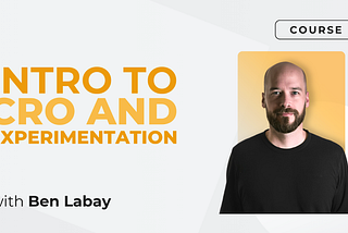 CXL Class Notes: Intro to CRO & Experimentation