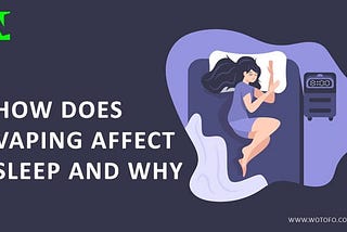 Vaping and Sleep | How Does Vaping Affect Sleep and Why? Does It Make You Tired?
