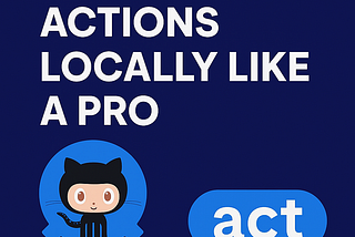 🚀 Run GitHub Actions Locally Like a Pro with act