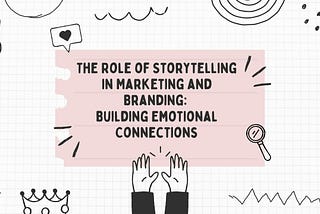 The Role of Storytelling in Marketing and Branding: Building Emotional Connections