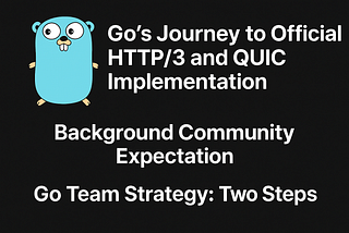 Go’s Journey to Official HTTP/3 and QUIC Implementation