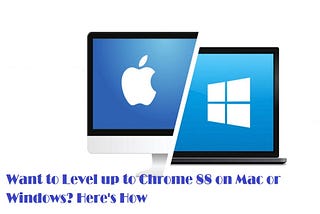 Want to Level up to Chrome 88 on Mac or Windows? Here’s How