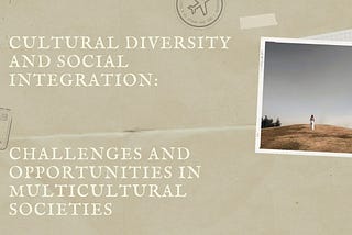 Cultural Diversity and Social Integration: Challenges and Opportunities in Multicultural Societies