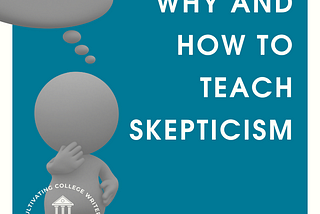 Why and How to Teach Skepticism