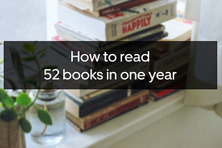 How to read more. 52 books in 1 year