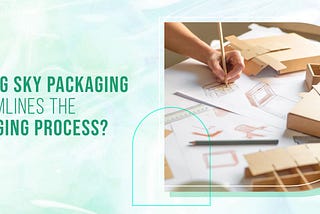 How BIG SKY PACKAGING Streamlines the Packaging Process?