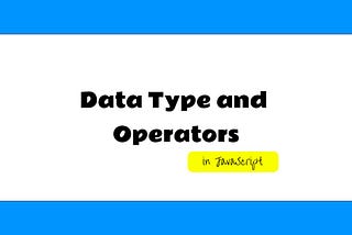 Data Type and Operators in JavaScript