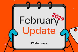 Archway Foundation and Ecosystem Recap — Feb 2024