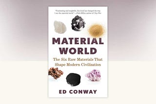 Top Quotes: “Material World: The Six Raw Materials That Shape Modern Civilization” — Ed Conway