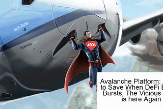 Avalanche Platform: A hero to Save When DeFi Bubble Bursts. The Vicious Cycle is here Again