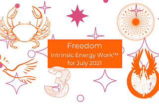 Freedom: Intrinsic Energy Work™ for July 2021