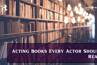 ACTING BOOKS EVERY ACTOR SHOULD READ!