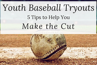 Youth Baseball Tryouts — 5 Tips to Help You Make the Cut