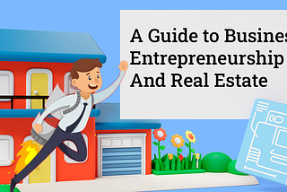 A Guide to Business, Entrepreneurship, and Real Estate