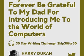 Day 25: I Will Forever Be Grateful To My Dad For Introducing Me To the World of Computers