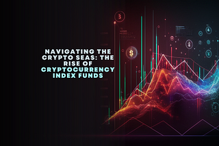 Navigating the Crypto Seas: The Rise of Cryptocurrency Index Funds