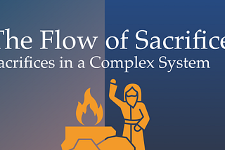 The Flow of Sacrifice — Sacrifices in a Complex System