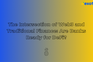 The Intersection of Web3 and Traditional Finance: Are Banks Ready for DeFi?