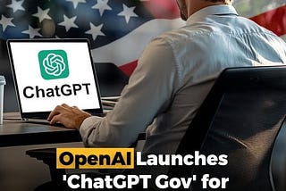 OpenAl Launches ‘ChatGPT Gov’ for U.S. Govt Agencies