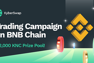 KyberSwap Trading Contest on BNB Chain! 22,000 KNC to be won by 400 winners!